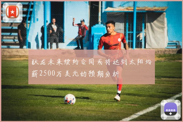 狄龙未来续约合同或将达到太阳均薪2500万美元的预期分析
