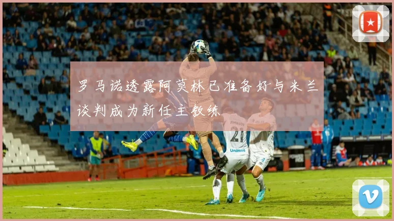 罗马诺透露阿莫林已准备好与米兰谈判成为新任主教练